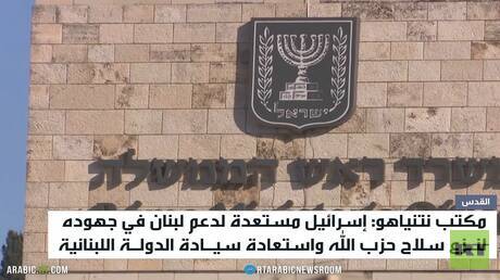 مكتب نتنياهو: نثمن جهود حكومة لبنان
